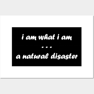 I Am What I Am. A Natural Disaster Posters and Art